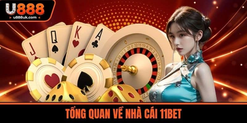 11bet - Thiên Đường Cá Cược Online Dành Cho Người Việt 2 Tổng quan về Nhà cái 11BET