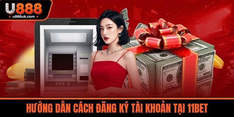11bet - Thiên Đường Cá Cược Online Dành Cho Người Việt 4 Hướng dẫn cách đăng ký tài khoản tại 11BET