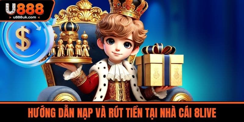 8live - Uy Tín Tạo Nên Thương Hiệu An Toàn Cho Mọi Người Chơi 6 Hướng dẫn nạp và rút tiền tại Nhà cái 8LIVE