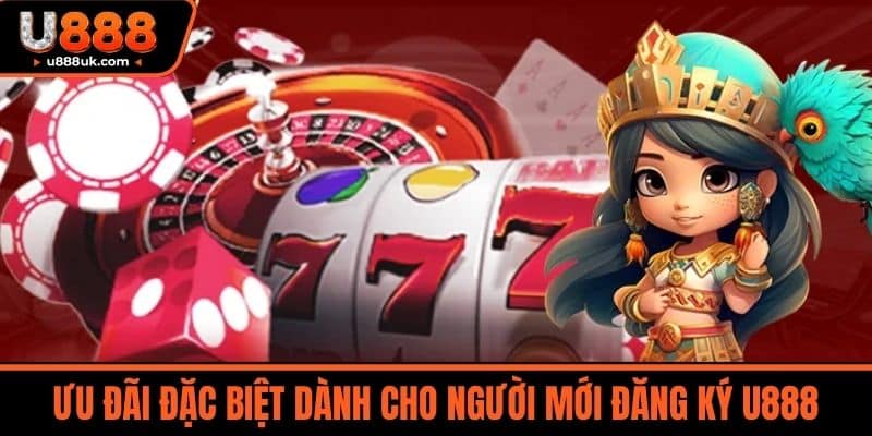 đăng ký u888 4 Ưu đãi đặc biệt dành cho người mới Đăng ký U888