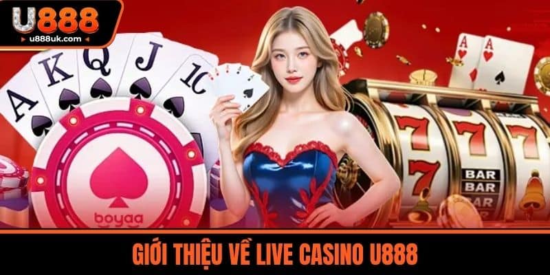 Live casino U888 1 Giới thiệu về Live Casino U888