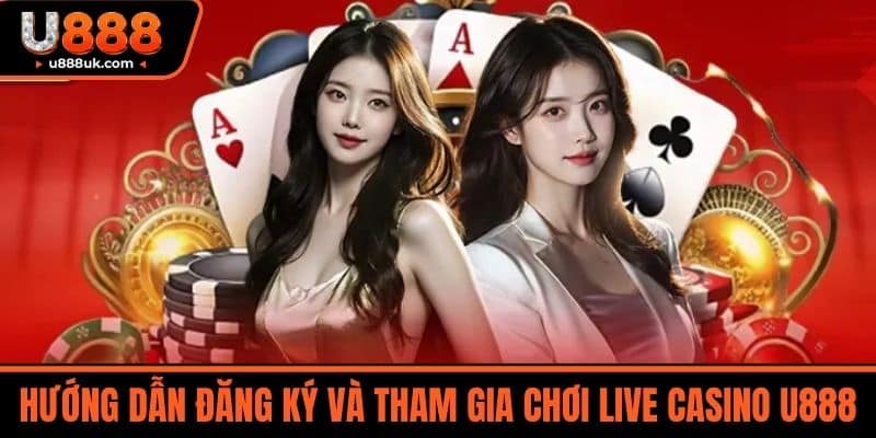 Live casino U888 2 Hướng dẫn Đăng Ký và Tham Gia Chơi Live Casino U888