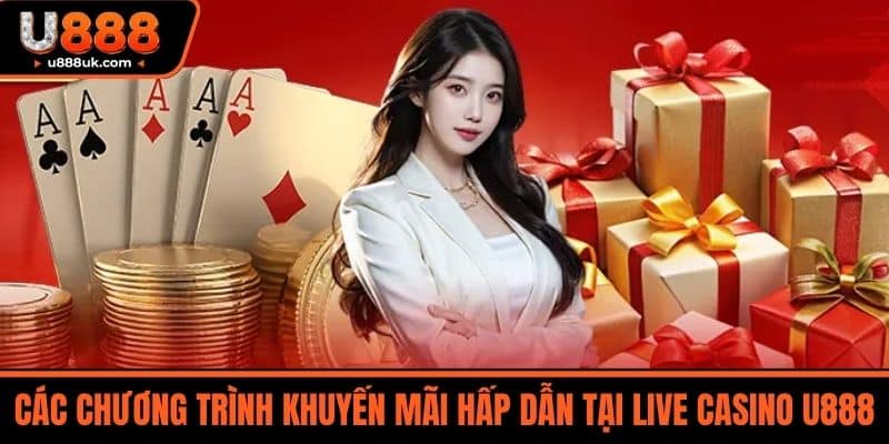 Live casino U888 3 Các Chương Trình Khuyến Mãi Hấp Dẫn Tại Live Casino U888