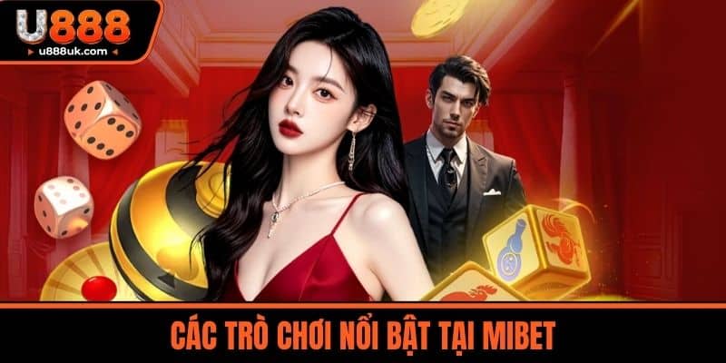 Nhà Cái MIBET - Nền Tảng Cá Cược Thể Thao Và Casino Uy Tín 3 Các trò chơi nổi bật tại MIBET