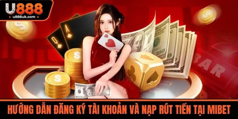 Nhà Cái MIBET - Nền Tảng Cá Cược Thể Thao Và Casino Uy Tín 4 Hướng dẫn đăng ký tài khoản và nạp rút tiền tại MIBET