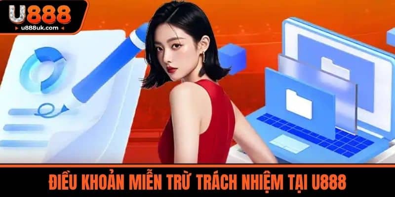 miễn trừ trách nhiệm 2 Điều khoản miễn trừ trách nhiệm tại U888