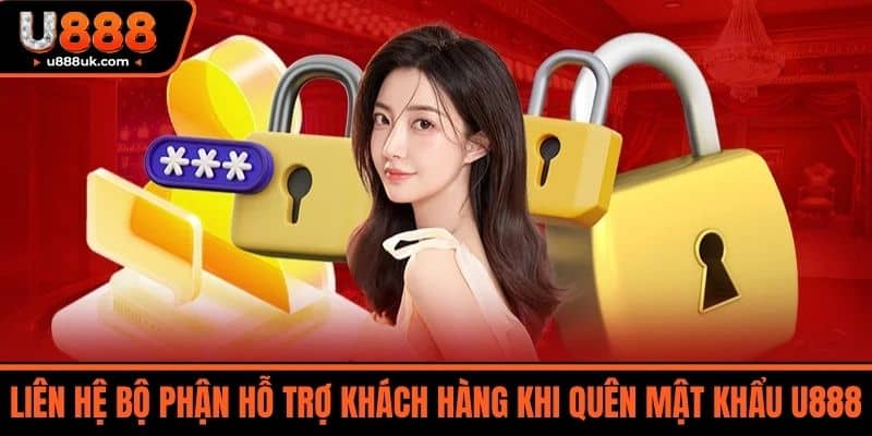 Quên mật khẩu U888 2 Liên hệ bộ phận hỗ trợ khách hàng khi Quên mật khẩu U888