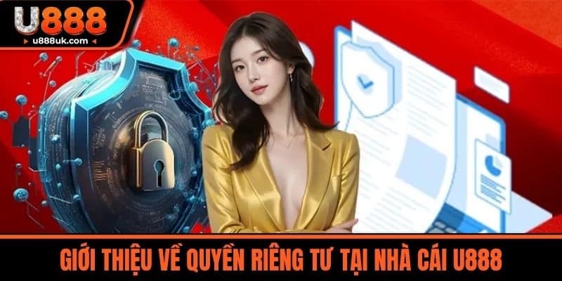 quyền riêng tư 1 Giới Thiệu Về Quyền Riêng Tư Tại Nhà Cái U888