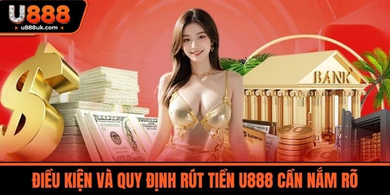 rút tiền u888 2 Điều kiện và quy định rút tiền U888 cần nắm rõ