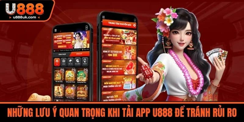 Những lưu ý quan trọng khi tải app U888 để tránh rủi ro