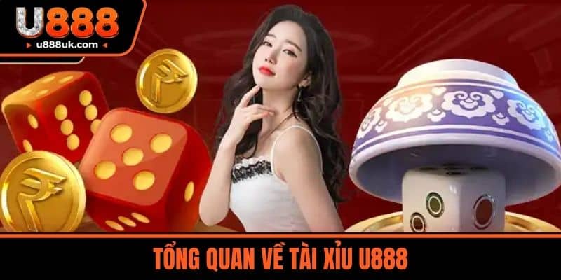 Tài xỉu u888 1 Tổng Quan Về Tài Xỉu U888