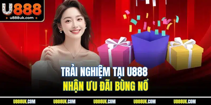 Trang chủ 15 Trải nghiệm tại U888 nhận ưu đãi bùng nổ
